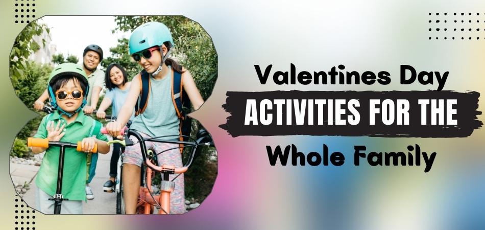 Valentines Day Activities for the Whole Family