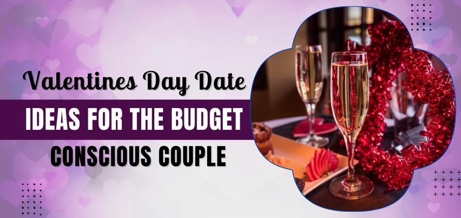 Valentines Day Date Ideas for the Budget-Conscious Couple
