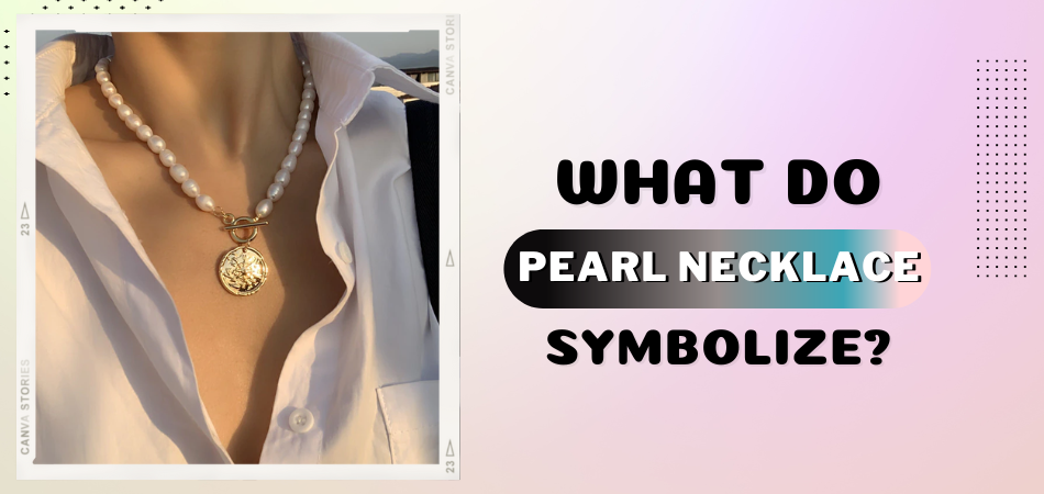 What Do Pearl Necklace Symbolize? – Fetchthelove Inc.