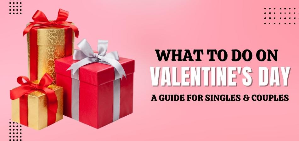 What to Do on Valentine's Day: A Guide for Singles and Couples