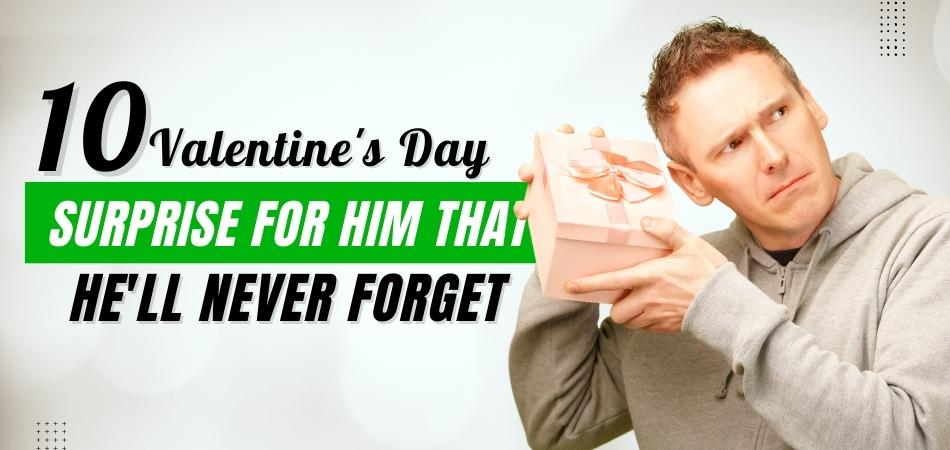 10 Valentine's Day Surprise for Him That He'll Never Forget