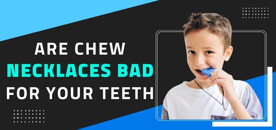 Are Chew Necklaces Bad for Your Teeth