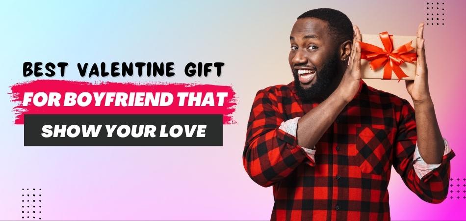 Best Valentine Gift for Boyfriend That Show Your Love