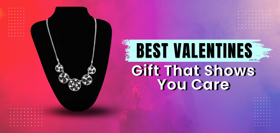 A Guide to Choosing the Best Valentines Gift That Shows You Care