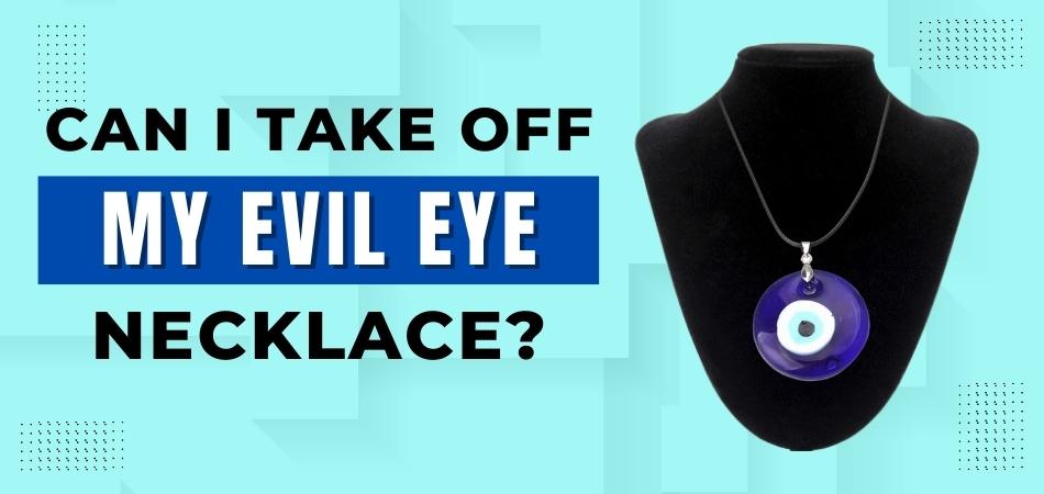 Can I Take Off My Evil Eye Necklace?