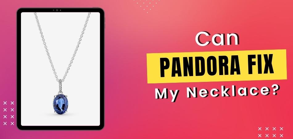 Can Pandora Fix My Necklace