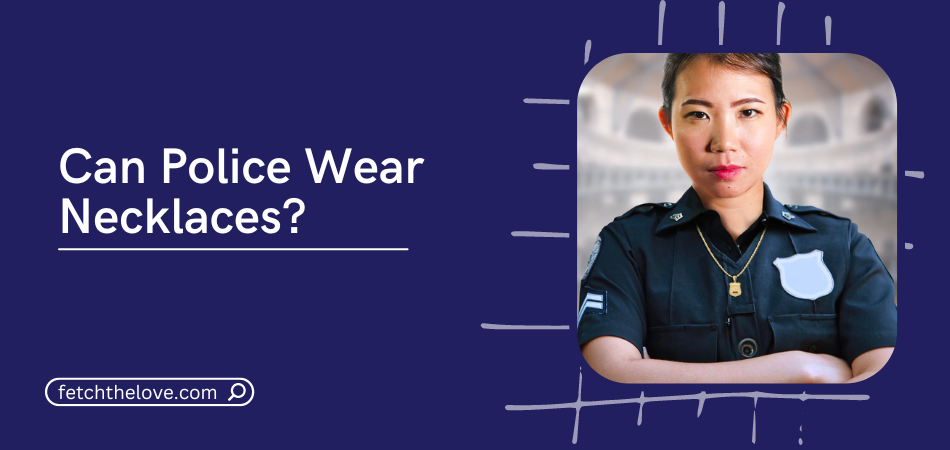 Can Police Wear Necklaces?