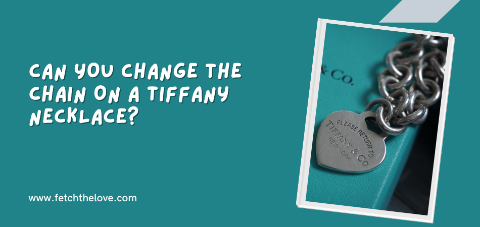 Can You Change the Chain on a Tiffany Necklace?