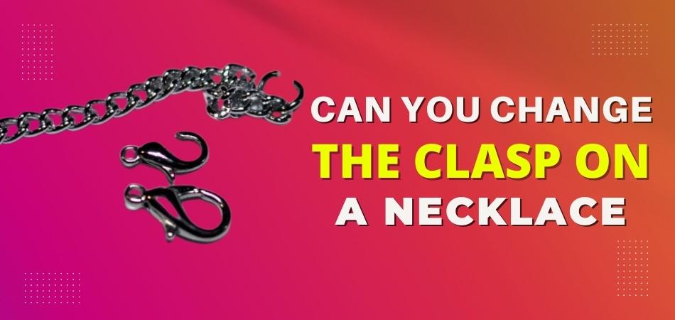 Can You Change the Clasp on a Necklace?