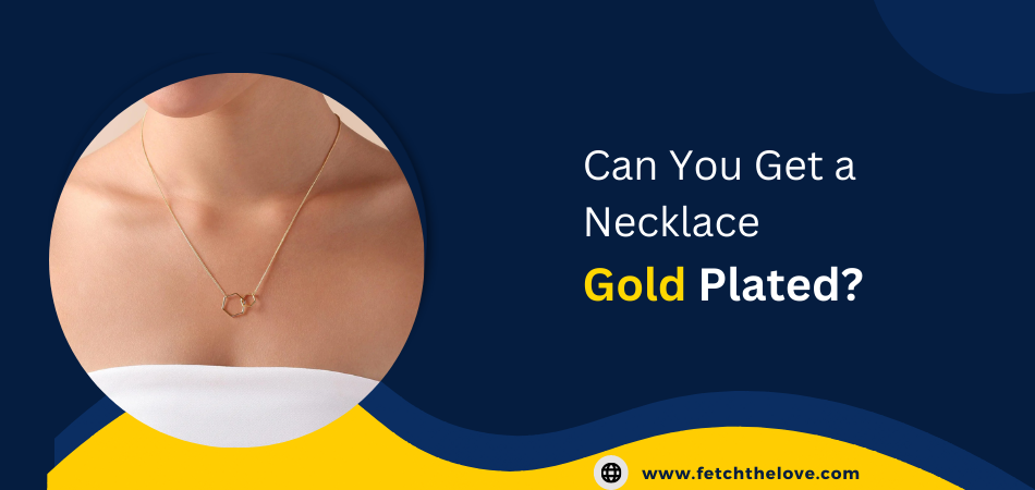 Can You Get a Necklace Gold Plated?