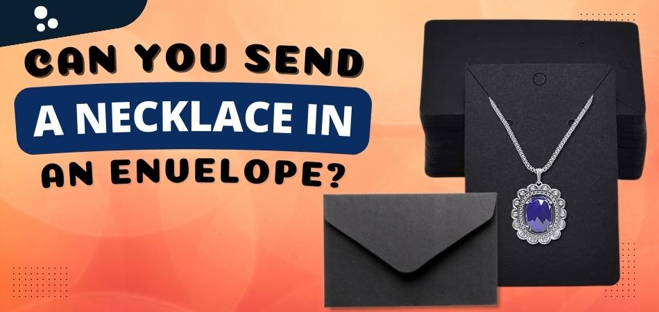 Can You Send a Necklace in an Envelope?