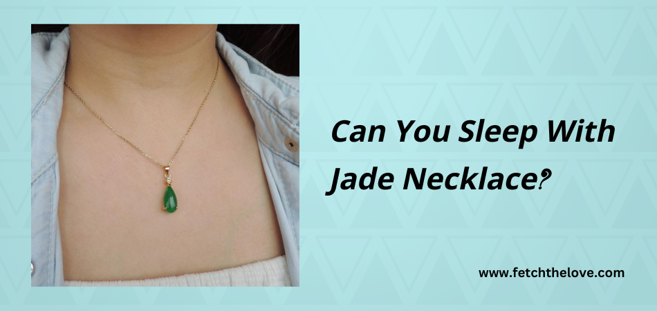 Can You Sleep With Jade Necklace?