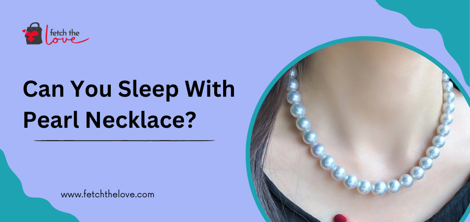 Can You Sleep With Pearl Necklace?