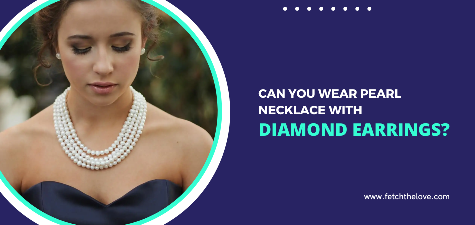 Can You Wear Pearl Necklace With Diamond Earrings?