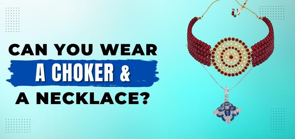 Can You Wear a Choker And a Necklace