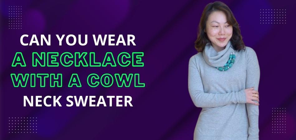 Can You Wear a Necklace With a Cowl Neck Sweater