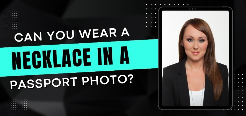 Can You Wear a Necklace in a Passport Photo