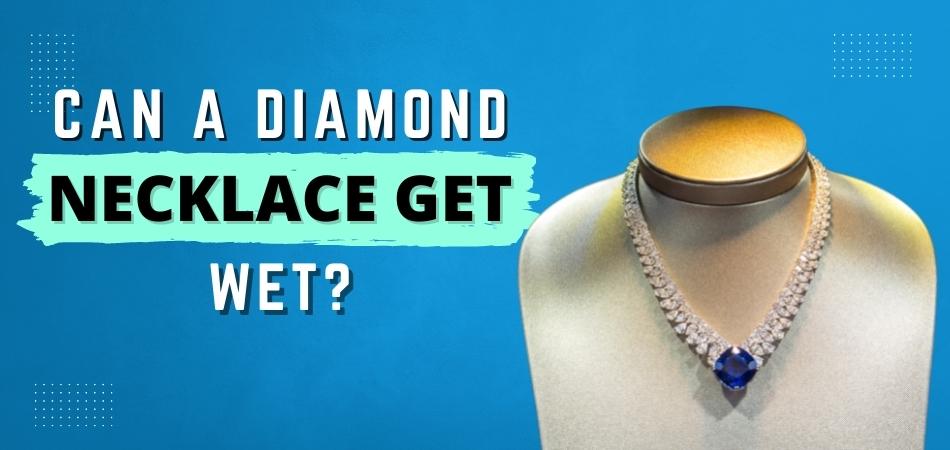 Can a Diamond Necklace Get Wet?