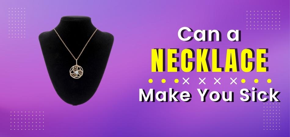 Can a Necklace Make You Sick?