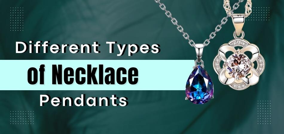 Different Types of Necklace Pendants