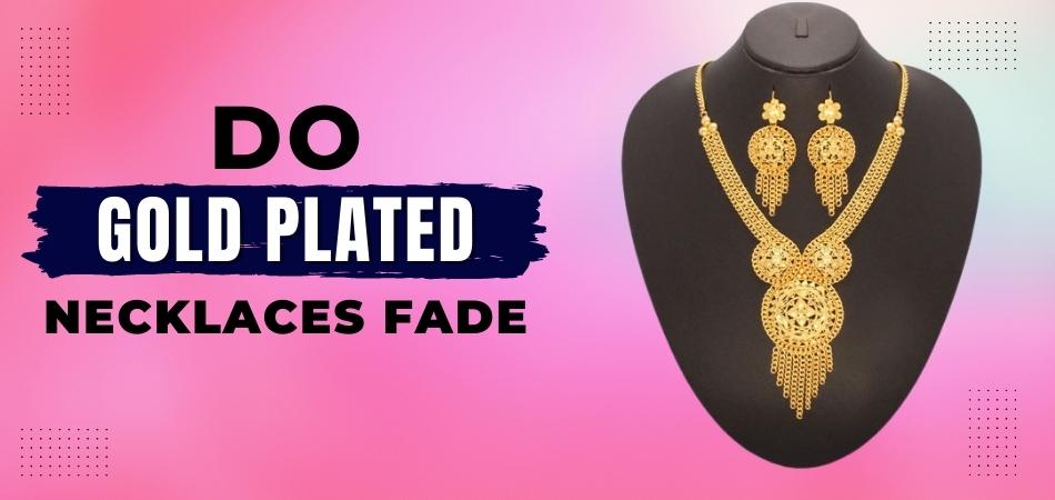 Do Gold Plated Necklaces Fade?