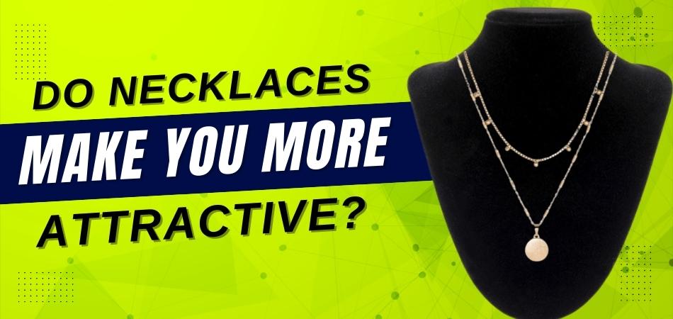 Do Necklaces Make You More Attractive?