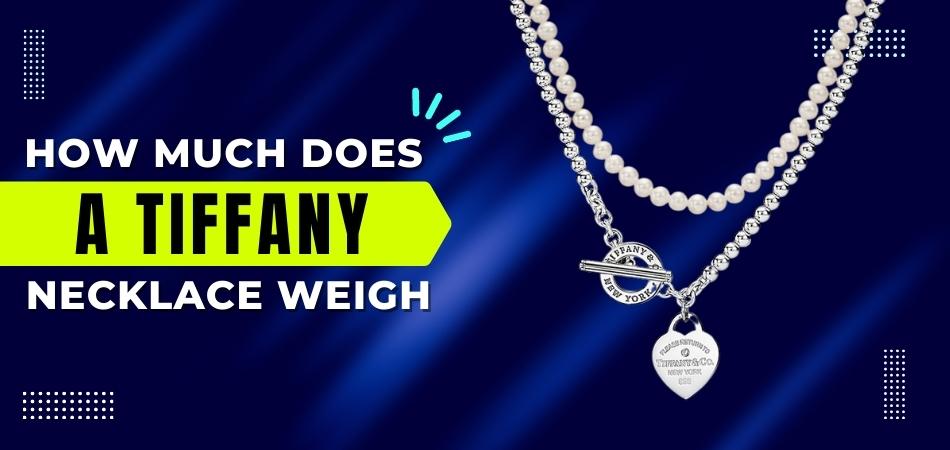 How Much Does a Tiffany Necklace Weigh