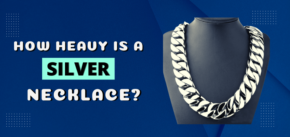 How Heavy is a Silver Necklace?