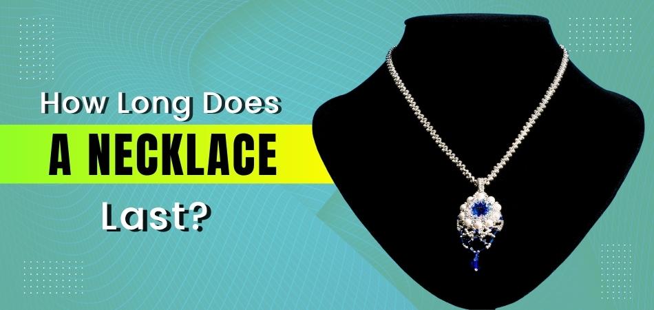 How Long Does a Necklace Last?