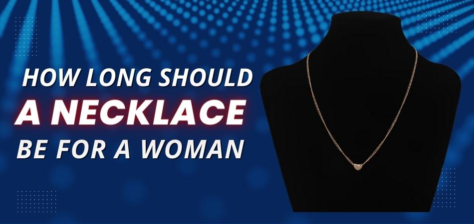 How Long Should a Necklace Be for a Woman?