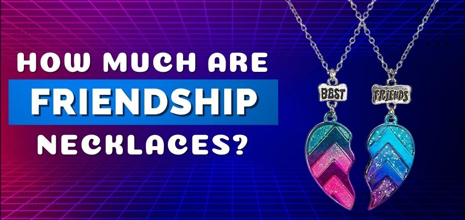How Much Are Friendship Necklaces?