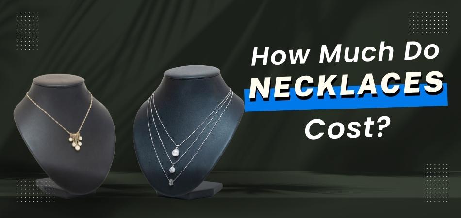 How Much Do Necklaces Cost?