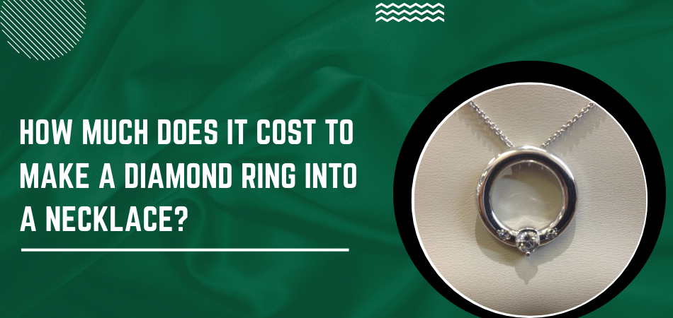 How Much Does It Cost to Make a Diamond Ring Into a Necklace?