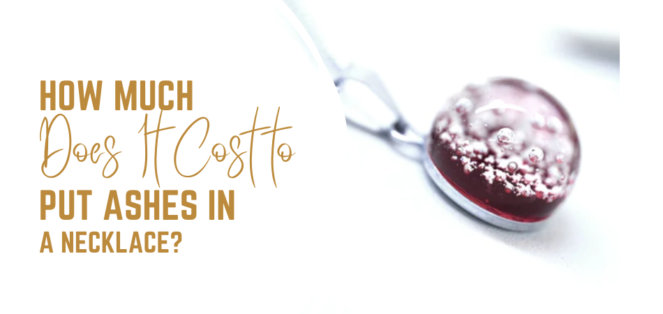 How Much Does It Cost to Put Ashes in a Necklace?