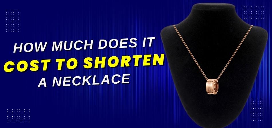 How Much Does It Cost to Shorten a Necklace?