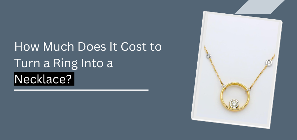 How Much Does It Cost to Turn a Ring Into a Necklace?