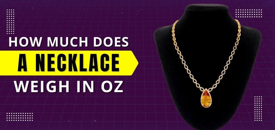 How Much Does a Necklace Weigh in Oz?