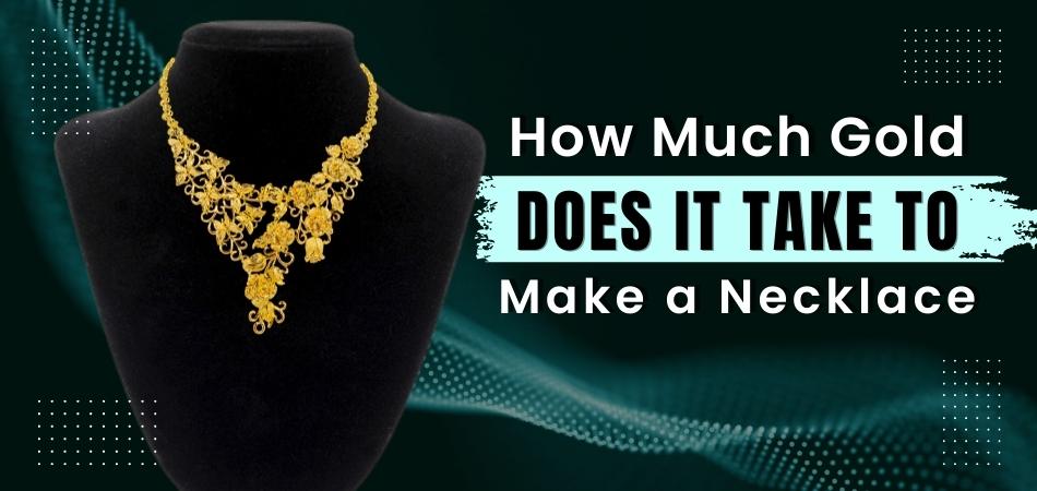 How Much Gold Does It Take to Make a Necklace