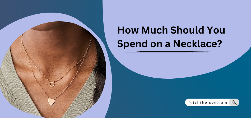 How Much Should You Spend on a Necklace?