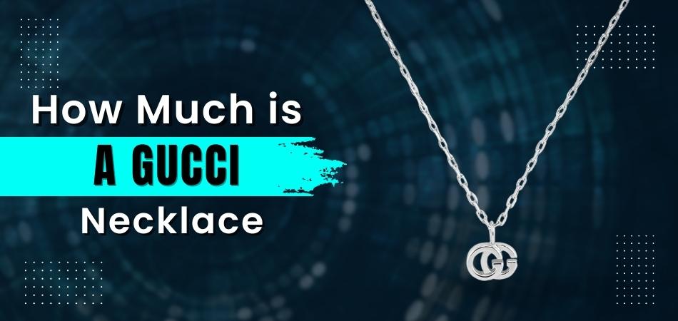 How Much is a Gucci Necklace