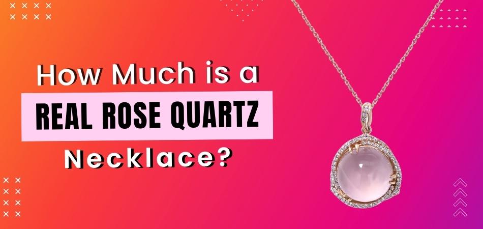 How Much is a Real Rose Quartz Necklace?