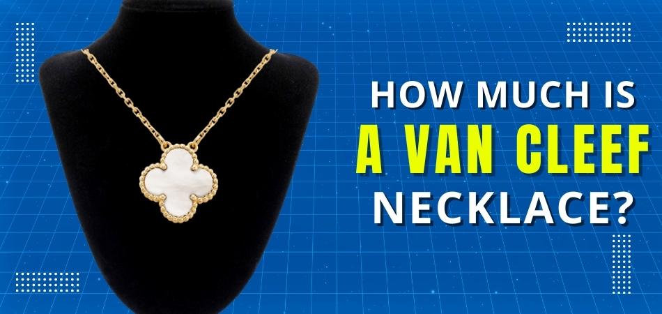 How Much is a Van Cleef Necklace?