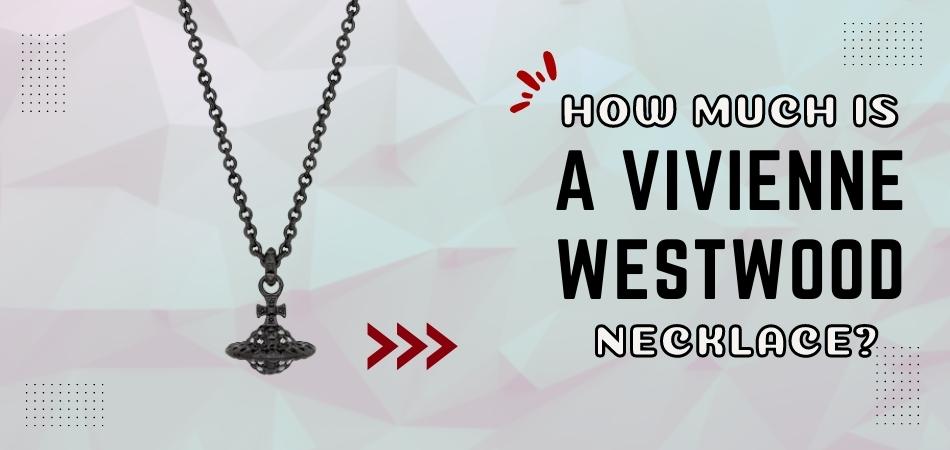 How Much is a Vivienne Westwood Necklace?