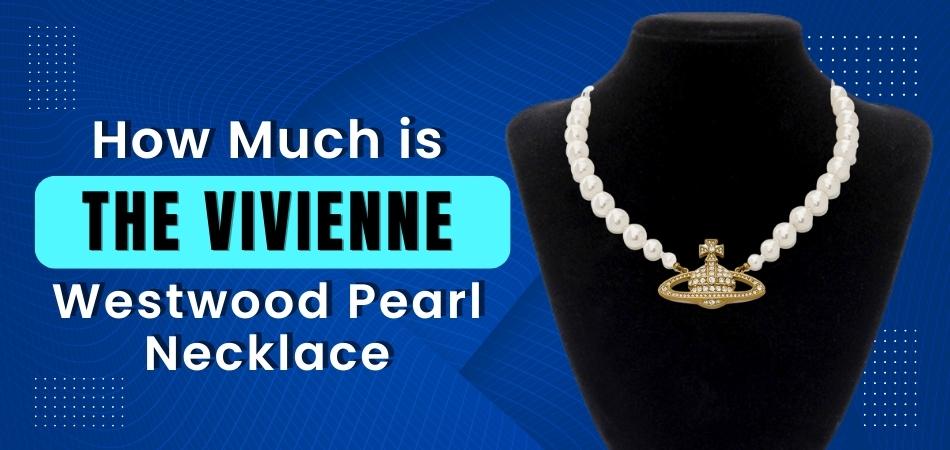 How Much is the Vivienne Westwood Pearl Necklace?
