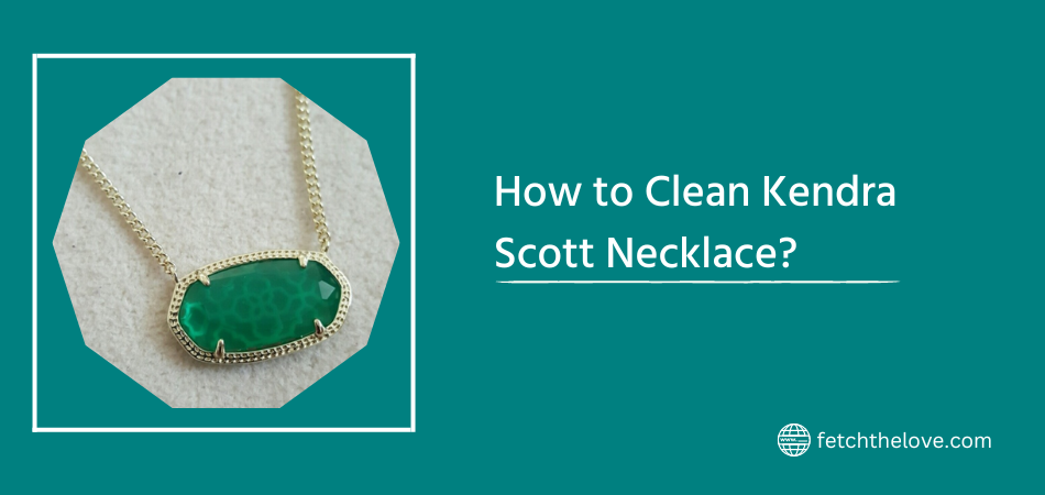 How to Clean Kendra Scott Necklace