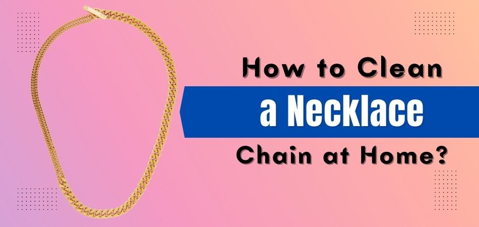 How to Clean a Necklace Chain at Home