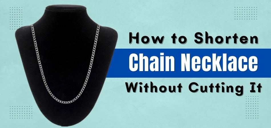 How to Shorten a Chain Necklace Without Cutting It?