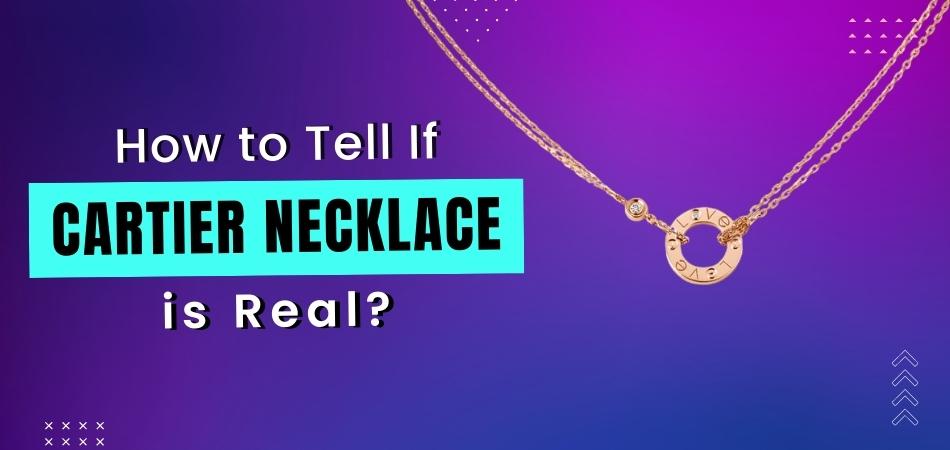How to Tell If Cartier Necklace is Real