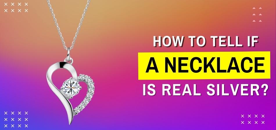 How to Tell If a Necklace is Real Silver?