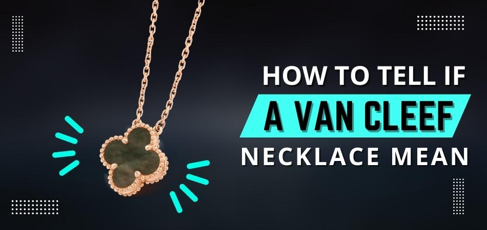 How to Tell If a Van Cleef Necklace is Real?